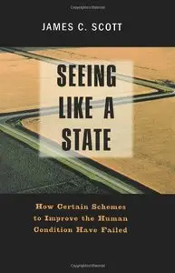 Seeing Like a State: How Certain Schemes to Improve the Human Condition Have Failed