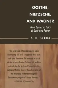 Goethe, Nietzsche, and Wagner: Their Spinozan Epics of Love and Power