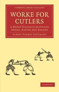 Worke for Cutlers: A Merry Dialogue betweene Sword, Rapier and Dagger