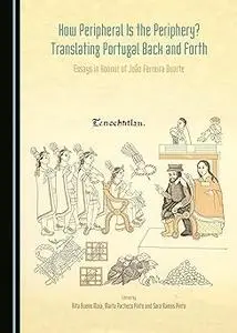 How Peripheral is the Periphery? Translating Portugal Back and Forth: Essays in Honour of João Ferreira Duarte