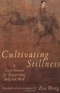 Cultivating Stillness: A Taoist Manual for Transforming Body and Mind by Eva Wong