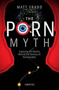 The Porn Myth: Exposing the Reality Behind the Fantasy of Pornography [Kindle Edition]