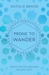 Prone to Wander: Grace for the Lukewarm and Apathetic