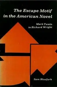 The Escape Motif in the American Novel: Mark Twain to Richard Wright