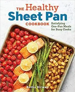 The Healthy Sheet Pan Cookbook: Satisfying One-Pan Meals for Busy Cooks