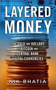 Layered Money: From Gold and Dollars to Bitcoin and Central Bank Digital Currencies