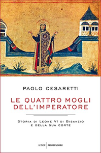 Le quattro mogli dell'imperatore. Storia di Leone VI di Bisanzio e della sua corte - Paolo Cesaretti