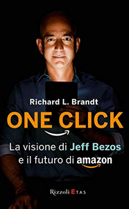 One click. La visione di Jeff Bezos e il futuro di Amazon - Richard L. Brandt