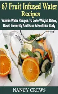 «67 Fruit Infused Water Recipes» by Nancy Crews