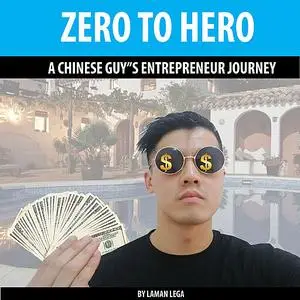 «ZERO TO HERO , A CHINESE GUY'S ENTREPRENEUR JOURNEY» by Laman Lega