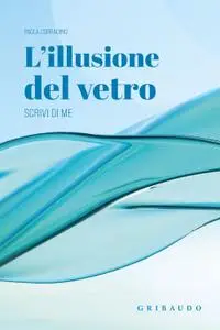 Paola Corradino - L'illusione del vetro. Scrivi di me