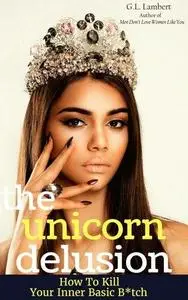 The Unicorn Delusion: How to Kill Your Inner Basic Bitch