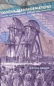 Creative Transformations: Travels and Translations of Brazil in the Americas