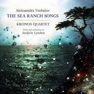Kronos Quartet - Aleksandra Vrebalov: The Sea Ranch Songs (2016)