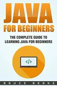 Java For Beginners: The Complete Guide To Learning Java for Beginners (Computer Programming)