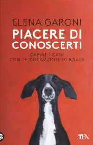 Elena Garoni - Piacere di conoscerti. Capire i cani con le motivazioni di razza