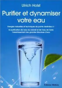 Ulrich Holst, "Purifier et dynamiser votre eau"
