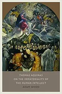 Thomas Aquinas on the Immateriality of the Human Intellect