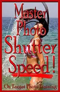 Master Photo Shutter Speed (On Target Photo Training)