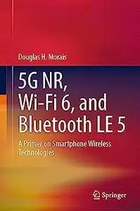 5G NR, Wi-Fi 6, and Bluetooth LE 5: A Primer on Smartphone Wireless Technologies