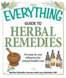 «The Everything Guide to Herbal Remedies: An easy-to-use reference for natural health care» by Martha Schindler Connors,