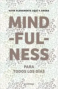 Mindfulness para todos los días: vivir plenamente aquí y ahora