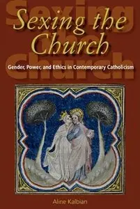 Sexing the Church: Gender, Power, and Ethics in Contemporary Catholicism (Repost)