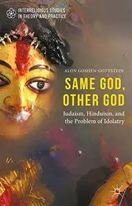 Same God, other god : Judaism, Hinduism, and the problem of idolatry