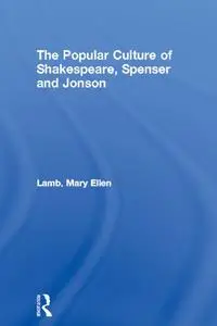 The Popular Culture of Shakespeare, Spenser and Jonson