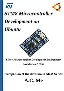 STM8 Microcontroller Development on Ubuntu: Companion to the Arduino to ARM Series