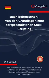 Bash beherrschen: Von den Grundlagen zum fortgeschrittenen Shell-Scripting