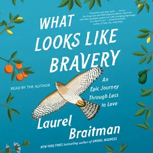 What Looks Like Bravery: An Epic Journey Through Loss to Love