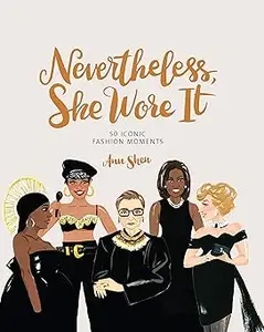 Nevertheless, She Wore It: 50 Iconic Fashion Moments