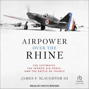 Airpower Over the Rhine: The Luftwaffe, the French Air Force, and the Battle of France [Audiobook]