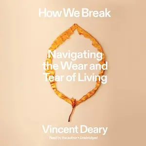 How We Break: Navigating the Wear and Tear of Living: The How to Live Trilogy, Book 2 [Audiobook]