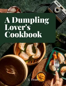 A Dumpling Lover's Cookbook: From Classic Jiaozi to Innovative Delights