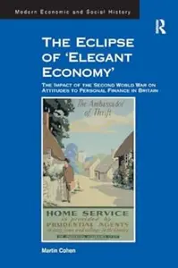 The Eclipse of 'Elegant Economy': The Impact of the Second World War on Attitudes to Personal Finance in Britain