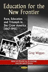 Education for the New Frontier: Race, Education and Triumph in Jim Crow America (1867-1945)