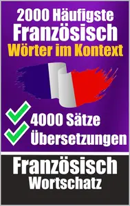 2000 Häufigste Französische Wörter im Kontext | 4000 Sätze mit Übersetzung (German Edition)