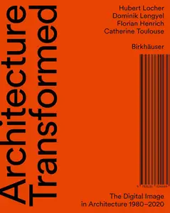 Architecture Transformed: The Digital Image in Architecture 1980–2020