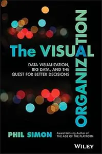 The Visual Organization: Data Visualization, Big Data, and the Quest for Better Decisions