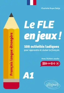 Charlotte Royer Bahja, "Le FLE en jeux ! : 108 activités ludiques pour apprendre et réviser le français, A1"