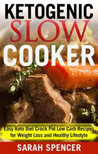 KETOGENIC SLOW COOKER: Easy Keto Diet Crock Pot Low Carb Recipes for Weight Loss and Healthy Lifestyle