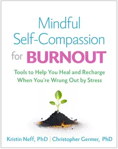 Mindful Self-Compassion for Burnout: Tools to Help You Heal and Recharge When You're Wrung Out by Stress