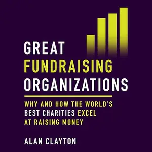 Great Fundraising Organizations: Why and How the World's Best Charities Excel at Raising Money [Audiobook]