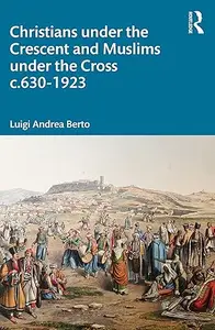 Christians under the Crescent and Muslims under the Cross c.630 - 1923