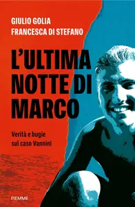 L'ultima notte di Marco. Verità e bugie sul caso Vannini - Giulio Golia & Francesca Di Stefano