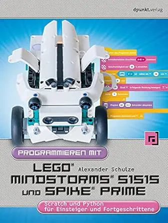 Programmieren mit LEGO® MIND-STORMS® 51515 und SPIKE® Prime: Scratch und Python für Einsteiger und Fortgeschrittene