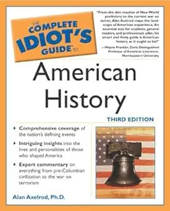 The Complete Idiot's Guide to American History, Third Edition Ed 3