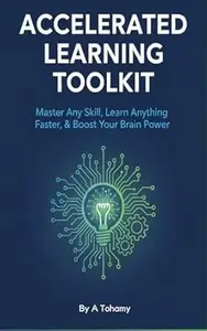 Accelerated Learning Toolkit: Master Any Skill, Learn Anything Faster, & Boost Your Brain Power